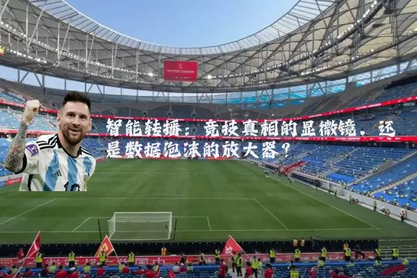 智能转播：竞技真相的显微镜，还是数据泡沫的放大器？