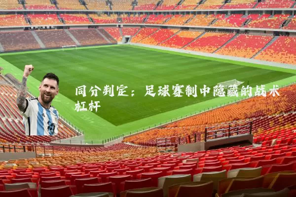 同分判定：足球赛制中隐藏的战术杠杆